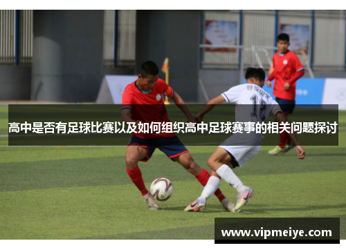 高中是否有足球比赛以及如何组织高中足球赛事的相关问题探讨